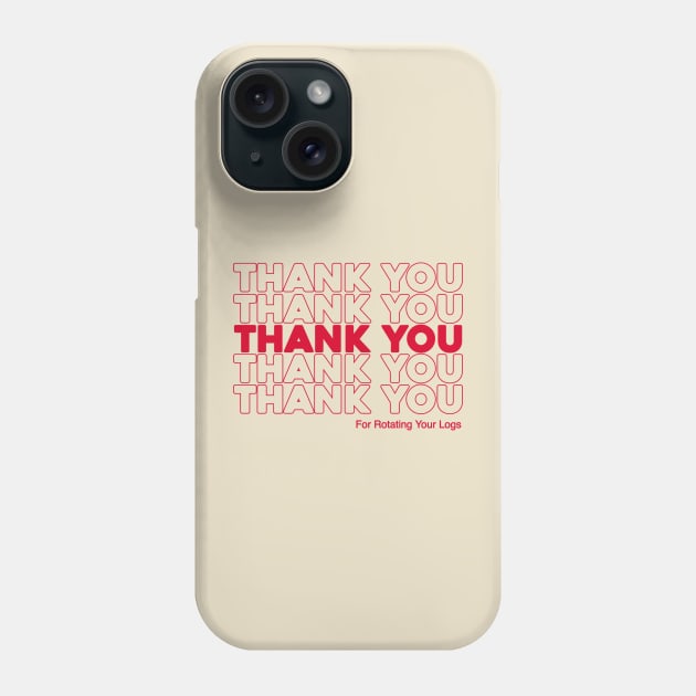 Thank You For Rotating Your Logs Phone Case by stark4n6