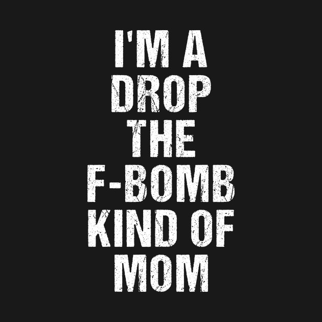 Funny Womens TShirt | I'm A Drop The F-Bomb Kind of Mom by TellingTales