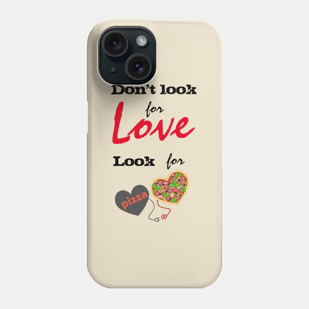 Don't look For Love, Look for Pizza Phone Case by Primigenia