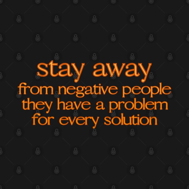 Stay away from negative people, they have a problem for every solution by UnCoverDesign