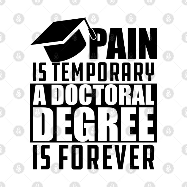 Doctoral Degree - Pain is temporary doctoral degree is permanent by KC Happy Shop