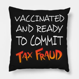 vaccinated and ready to commit tax fraud shirt Pillow