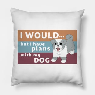 I Would but I Have Plans with My Dog Pillow