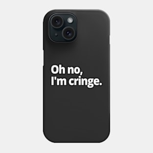 Oh no, I'm cringe. Phone Case