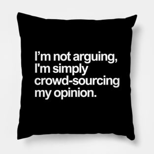 I'm Not Arguing, I'm simply crowd-sourcing my opinion Pillow