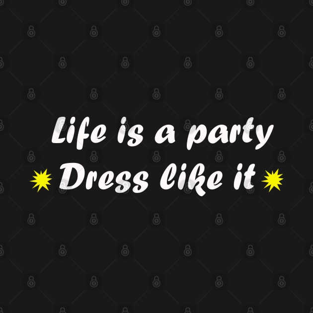 Life is a party dress like it quote by Artistic_st