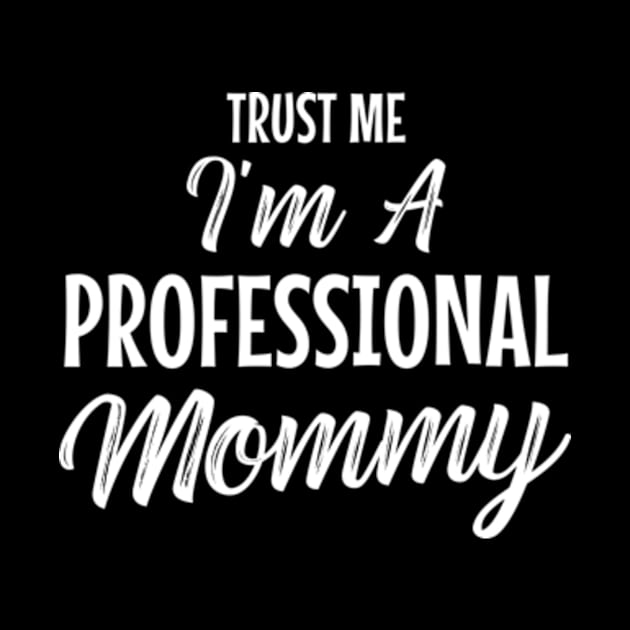 Trust me i'm a professional mommy by MinyMerch