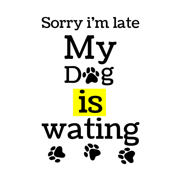 sorry i am lite my dog is waiting,funny dog lovers gift by MdArt43