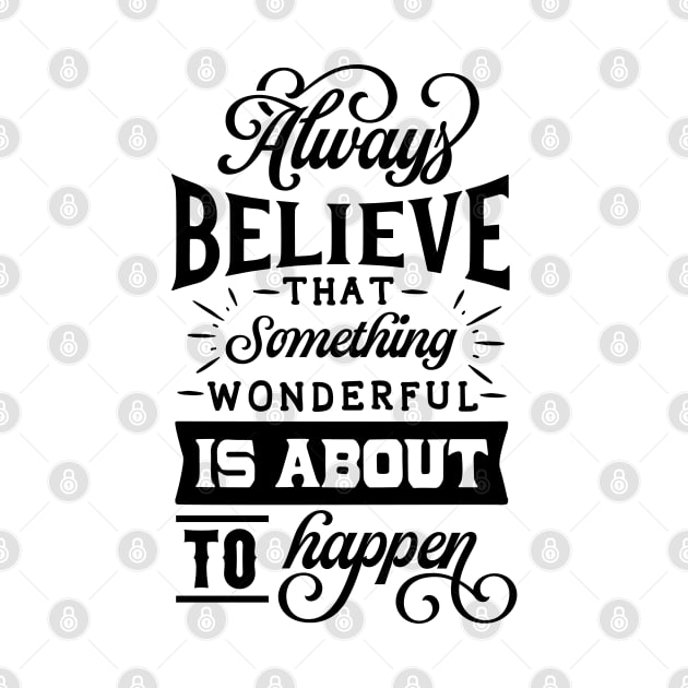 Always believe that something wonderful is about to happen Positive Quote by RedCrunch