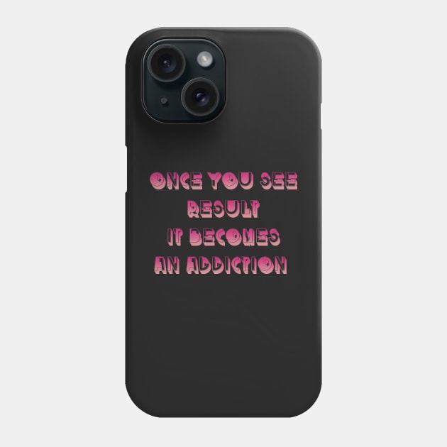 Once you see result it becomes an addiction Phone Case by gmnglx