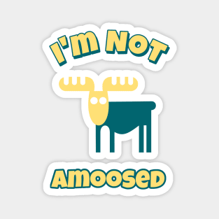 I'm Not Amoosed Magnet