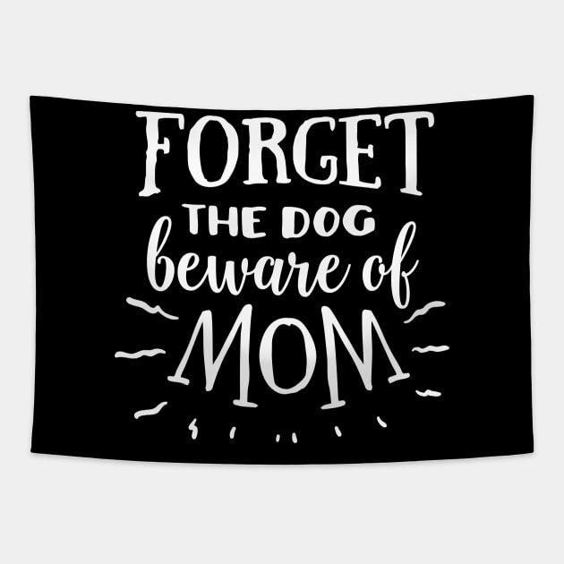 Forget the dog beware of mom Tapestry by Dylante