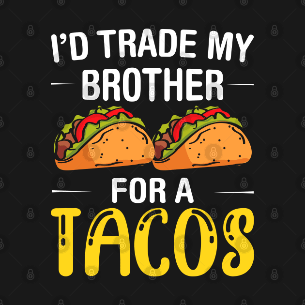 I'd Trade My Brother for a Tacos, Funny 5 mayo Humor Sibling by Printofi.com