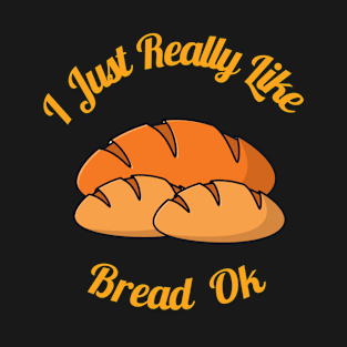 I Just really like Bread Ok T-Shirt