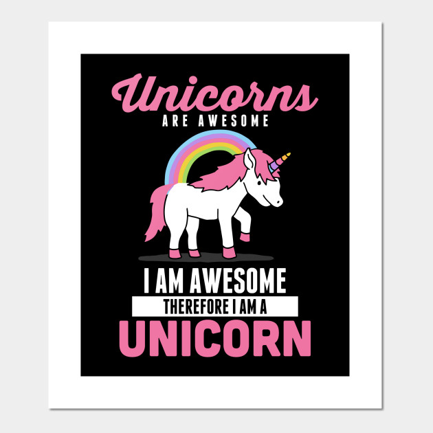 Unicorns Are Awesome I Am Awesome Therefore Unicorns Are Awesome I Am Awesome Posters And Art Prints Teepublic