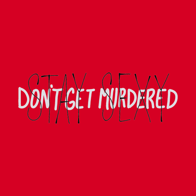 Stay Sexy Don't Get Murdered // My Favorite Murder Quote by CorrieMick