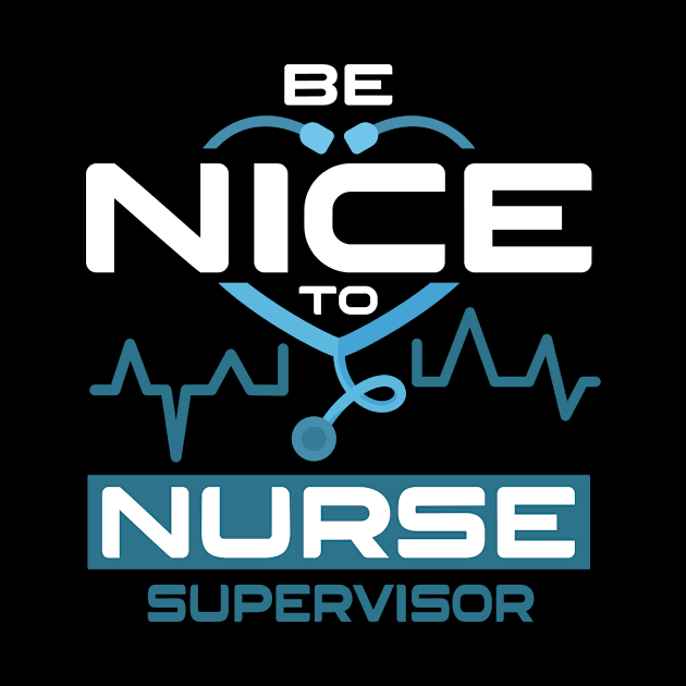 Be Nice To Nurse Supervisor by Anfrato