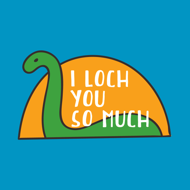 I Loch You So Much // Funny Loch Ness Monster by SLAG_Creative