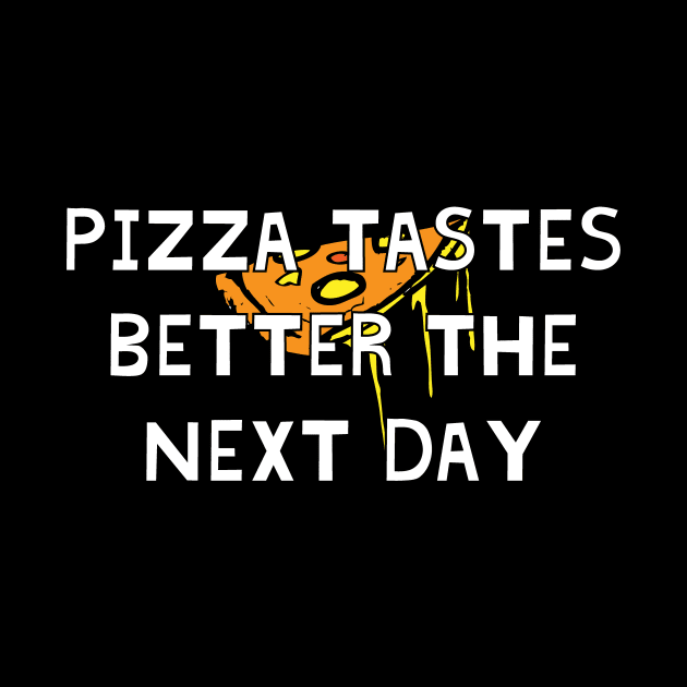 Pizza Tastes Better The Next Day by Ataraxy Designs