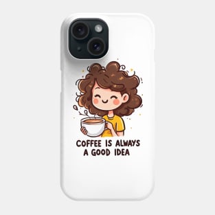 Coffee is Always a Good Idea Phone Case