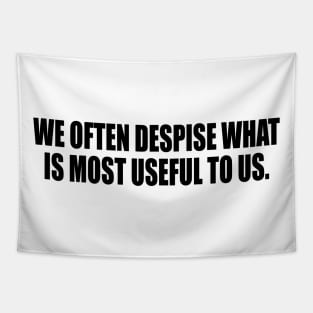 We often despise what is most useful to us Tapestry