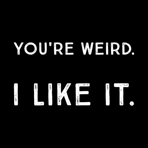 You're Weird. I Like It. Cute Geeky Humor Quote Saying by ballhard
