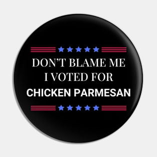 Don't Blame Me I Voted For Chicken Parmesan Pin