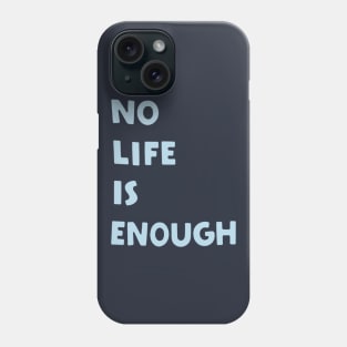 No Life is Enough Phone Case