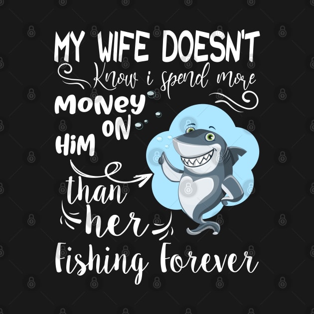 Funny fishing Quote, My wife doesn't know i spend my money on him than her Design Cool fishing. by OCEAN ART SHOP