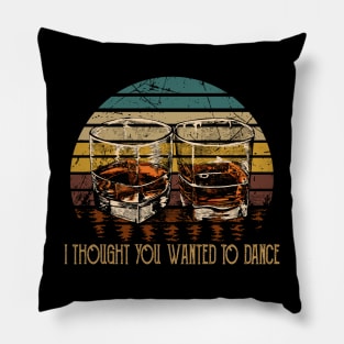 I Thought You Wanted To Dance Glasses Graphic Whiskey Quotes Pillow