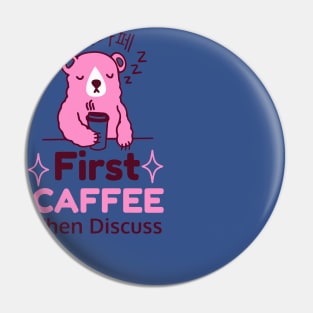 First Coffee Then Discuss Bear  gift Pin