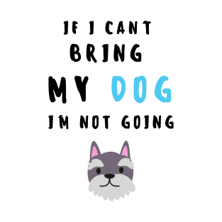 if i can't bring my dog i'm not going - print T-Shirt