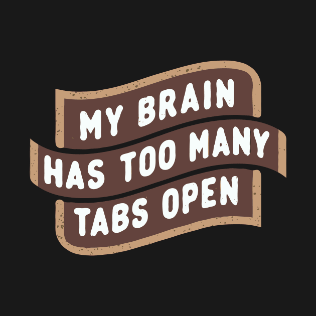 My Brain Has Too Many Tabs Open by Chrislkf