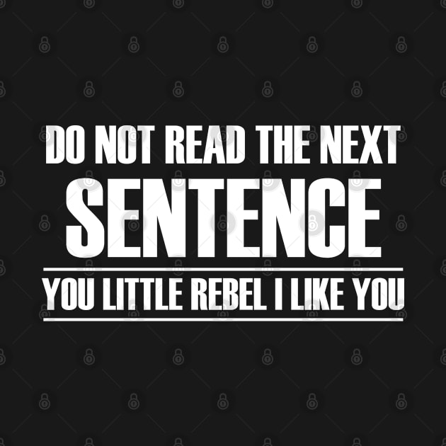 Do Not Read The Next Sentence you little rebel funny quote gift for men ,women,boys or girl by bisho2412