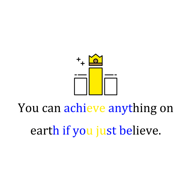 You can achieve anything on earth if you just believe. by Motivational Clothing