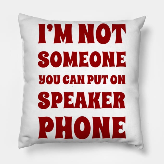 I'm Not Someone You Can Put On Speaker Phone. Snarky Sarcastic Comment. Pillow by That Cheeky Tee