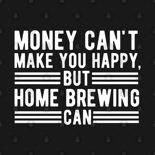 Money Can't Make You Happy, But Home Brewing Can Gift by CoolDesignsDz