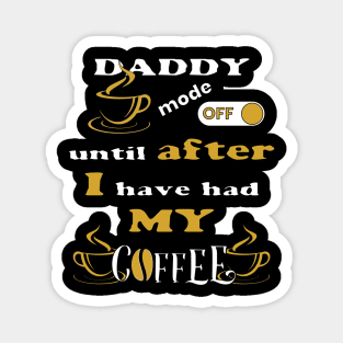 Daddy Mode Off, Until After I Have Had My Coffee Magnet