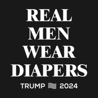 Real Men Wear Diapers | Trump 2024 T-Shirt