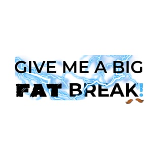 Give Me a Big Fat Break T-Shirt