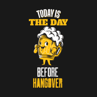 Today is the day before hangover T-Shirt