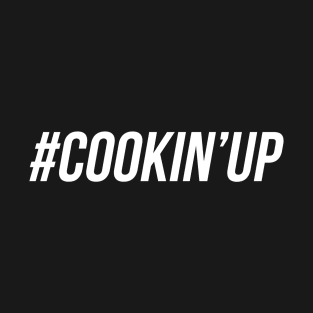 #Cookin'up T-Shirt