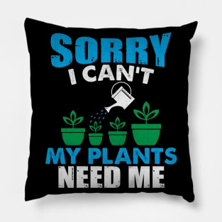 Sorry I Can't My Plants Need Me Funny Plant Gift Pillow