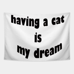 having a cat is my dream Tapestry