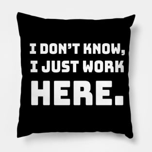 i don't know i just work here funny sarcastic job jokes Pillow