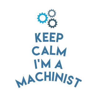 Keep Calm I'm A Machinist Shirt , Funny Machinist Gift,Hard Work Machine Operator T-Shirt T-Shirt