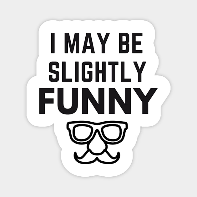 I May Be Slightly Funny Magnet by Conundrum Cracker