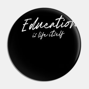 'Education Is Life Itself' Education Shirt Pin