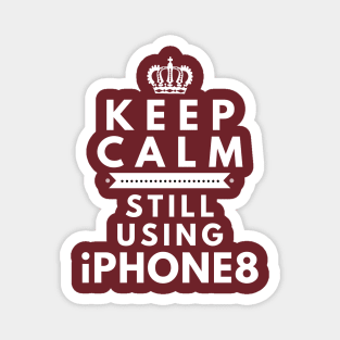 Keep Calm, Still Using iPhone8 Magnet