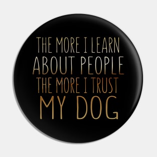 The More I Learn About People The More I Trust My Dog Pin